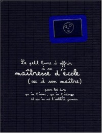 Le petit livre à offrir à sa maîtresse d'école (ou à son maître)