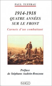 1914-1918, quatre années sur le front : Carnets d'un combattant