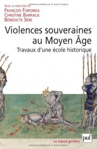 Violences souveraines au Moyen Âge - Travaux d'une École historique