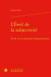 L'eveil de la subjectivité - etude sur la rationalité kierkegaardienne: ETUDE SUR LA RATIONALITÉ KIERKEGAARDIENNE