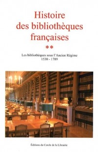 Histoire des bibliothèques françaises : Tome 2, Les bibliothèques sous l'Ancien Régime 1530-1789