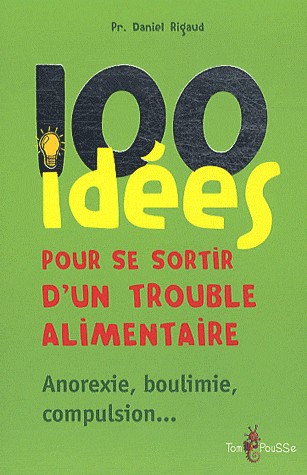 100 idées pour se sortir d'un trouble alimentaire : Anorexie mentale, boulimie, compulsion