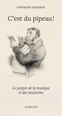 C'est du pipeau !: Le Jargon de la musique et des musiciens