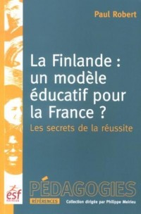 La Finlande : un modèle éducatif pour la France ? : Les secrets d'une réussite