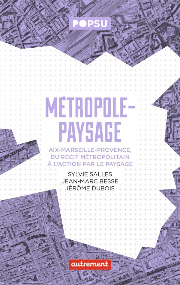 Popsu Aix-Marseille - faire métropole par le paysage: l'exemple d'Aix-en-provence-marseille