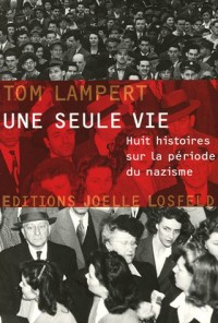 Une seule vie: Huit histoires sur la période du nazisme