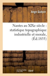 Nantes au XIXe siècle : statistique topographique industrielle et morale, (Éd.1835)
