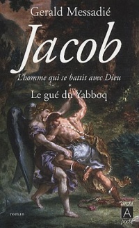 Jacob, l'homme qui se battit avec Dieu*: Le gué du Yabboq