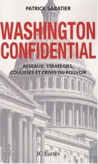 Washington Confidential : Réseaux, stratégies, coulisses et crises du pouvoir