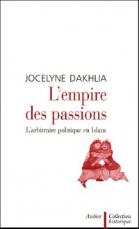 L'empire des passions : L'arbitraire politique en Islam