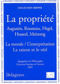 La propriété (Augustin, Rousseau, Hegel, Husserl, Meinong) : La morale/L'interprétation, La raison et le réel