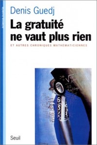 LA GRATUITE NE VAUT PLUS RIEN. Et autres chroniques mathématiciennes