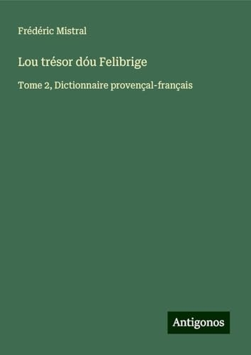 Lou trésor dóu Felibrige: Tome 2, Dictionnaire provençal-français [9783388192680]