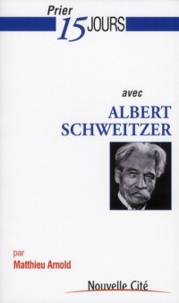 Prier 15 jours avec Albert Schweitzer