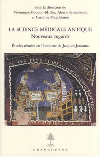 La science médicale antique : Nouveaux regards - Etudes réunies en l'honneur de Jacques Jouanna
