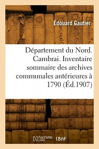 Département du Nord. Cambrai. Inventaire sommaire des archives communales antérieures à 1790