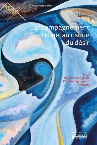 L'accompagnement spirituel au risque du désir: Essai d'une théologie de l'accompagnement spirituel