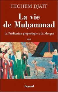La vie de Muhammad : Tome 2, La Prédication prophétique à La Mecque
