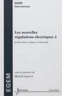 Les nouvelles régulations électriques : Tome 2, Productions, réseaux et demande