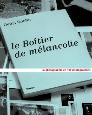 LE BOITIER DE MELANCOLIE. La photographie en 100 photographies