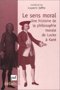 Le Sens moral : Une histoire de la philosophie morale de Locke à Kant