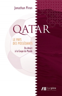 Qatar, le pays des possedants - du desert a la coupe du monde