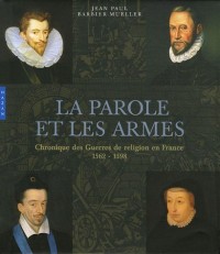 La parole et les armes : Chronique des Guerres de religion en France 1562-1598