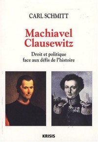 Machiavel-Clausewitz : Droit et politique face au défis de l'histoire
