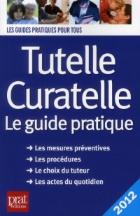 Tutelle curatelle 2012 : Le guide pratique