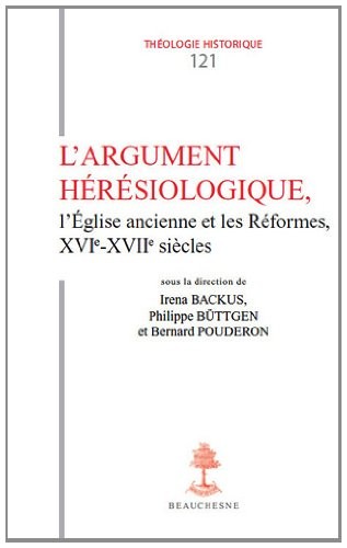 L'Argument Heresiologique, l'Eglise Ancienne et les Reformes XVI-Xviie Siecles