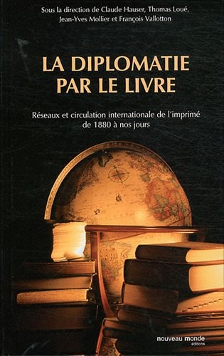 La diplomatie par le livre : Réseaux et circulation internationale de l'imprimé de 1880 à nos jours