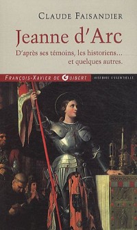 Jeanne d'Arc: D'après ses témoins, les historiens... et quelques autres