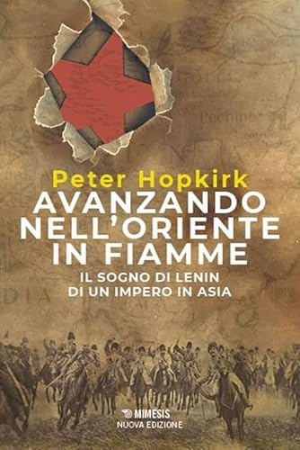 Avanzando nell'Oriente in fiamme. Il sogno di Lenin di un impero in Asia. Nuova ediz.