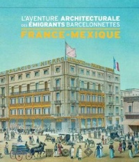L'aventure architecturale des émigrants barcelonnettes France-Mexique : Inventaire non exhaustif du patrimoine monumental porté par les ... au Mexique et en France, entre 1860 et 1960