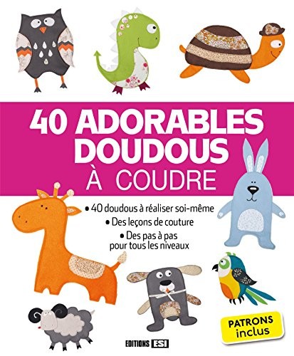 40 adorables doudous à coudre : Patrons inclus