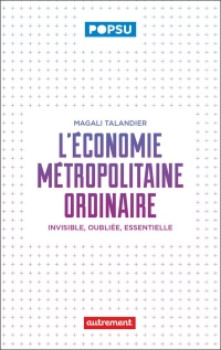 L'économie métropolitaine ordinaire: Invisible, oubliée, essentielle