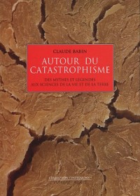 Autour du catastrophisme : Des mythes et légendes aux sciences de la vie et de la Terre