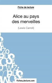 Alice au pays des merveilles de Lewis Carroll (Fiche de lecture): Analyse complète de l'oeuvre