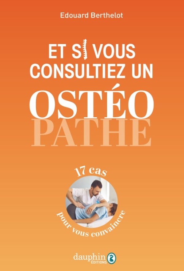 Et si vous essayiez l’ostéopathie ?: 25 cas pour convaincre