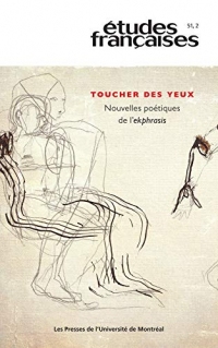 Études françaises. Vol. 51 No. 2,  2015: Toucher des yeux. Nouvelles poétiques de l’ekphrasis