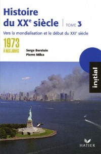 Histoire du XXe siècle : Tome 3, de 1973 à nos jours : vers la mondialisation et le XXIe siècle