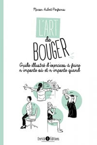 L'art de bouger: Guide illustré d'exercices à faire n'importe où et n'importe quand