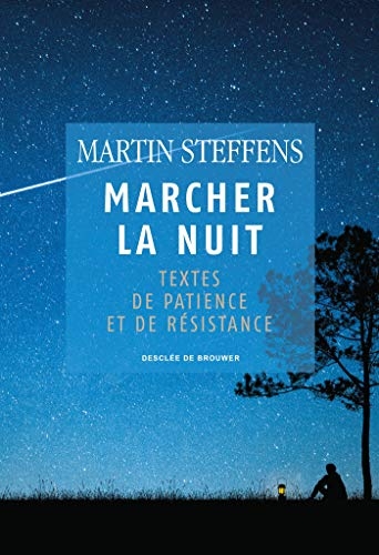 Marcher la nuit: Textes de patience et de résistance