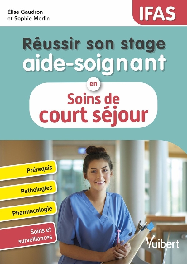 Réussir son stage aide-soignant en court séjour (pathologies aiguës): Pathologies - Conduites à tenir - Pharmacologie - Fiches techniques - Analyse de situation