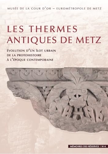Les thermes antiques de Metz: Évolution d'un îlot urbain de la protohistoire à l'époque contemporaine