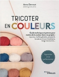 Tricoter en couleurs - Toutes les techniques pour mettre de la couleur dans vos projets: Rayures, mailles glissées, jacquard, tricot modulaire, entrelacs, rangs raccourcis... 7 patrons inclus