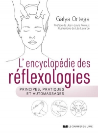 L'encyclopédie des réflexologies - Principes, pratiques et auto-massages
