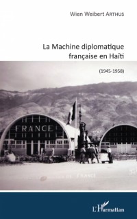 Machine Diplomatique Française en Haiti 1945 1958