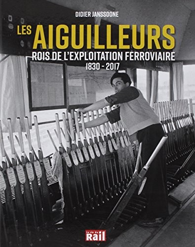 Les aiguilleurs : Rois de l'exploitation ferroviaire 1830-2017