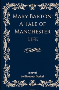 Mary Barton: A Tale of Manchester Life: An Original and Unabridged Edition